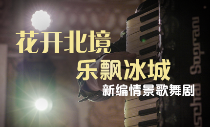 花开北境，乐飘冰城 |“五·一”小长假 哈药与您共赏情景歌舞剧